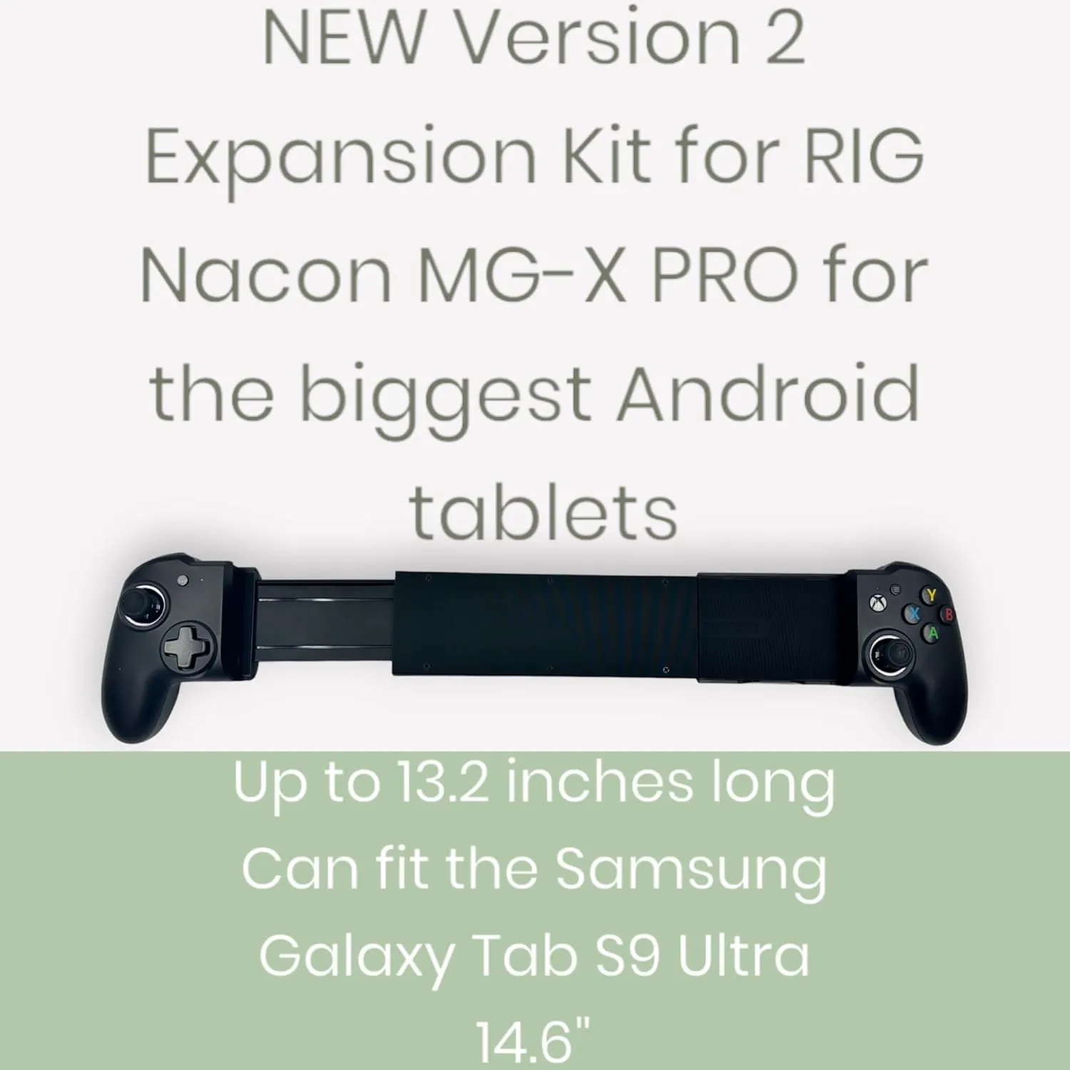 Expansion Kit for RIG Nacon MG-X PRO for tablets Android - Wireless Mobile Gaming Controller for Tablets until 13 inches (330.2 mm) Can fit the Samsung Galaxy Tab S9 Ultra 14.6 (This is not a gamepad)